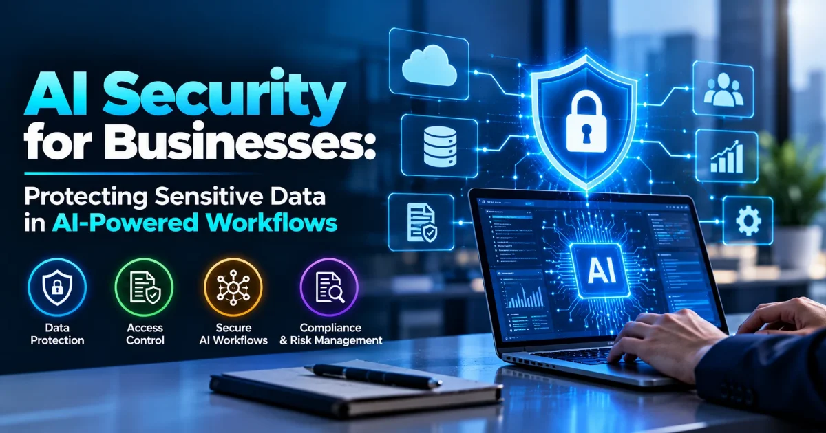 AI security for businesses protecting sensitive data in AI-powered workflows