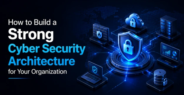 How to Build a Strong Cyber Security Architecture