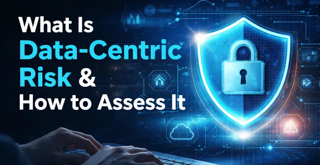 What Is Data-Centric Risk & How to Assess It
