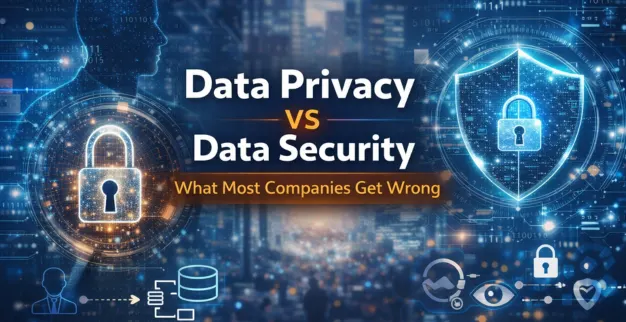 Data Privacy vs Data Security: What Most Companies Get Wrong