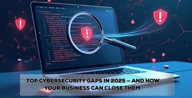 Top Cybersecurity Gaps in 2025