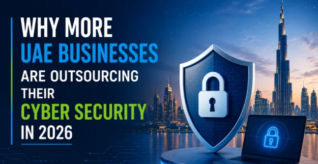 Why More UAE Businesses Are Outsourcing Their Cyber Security in 2026